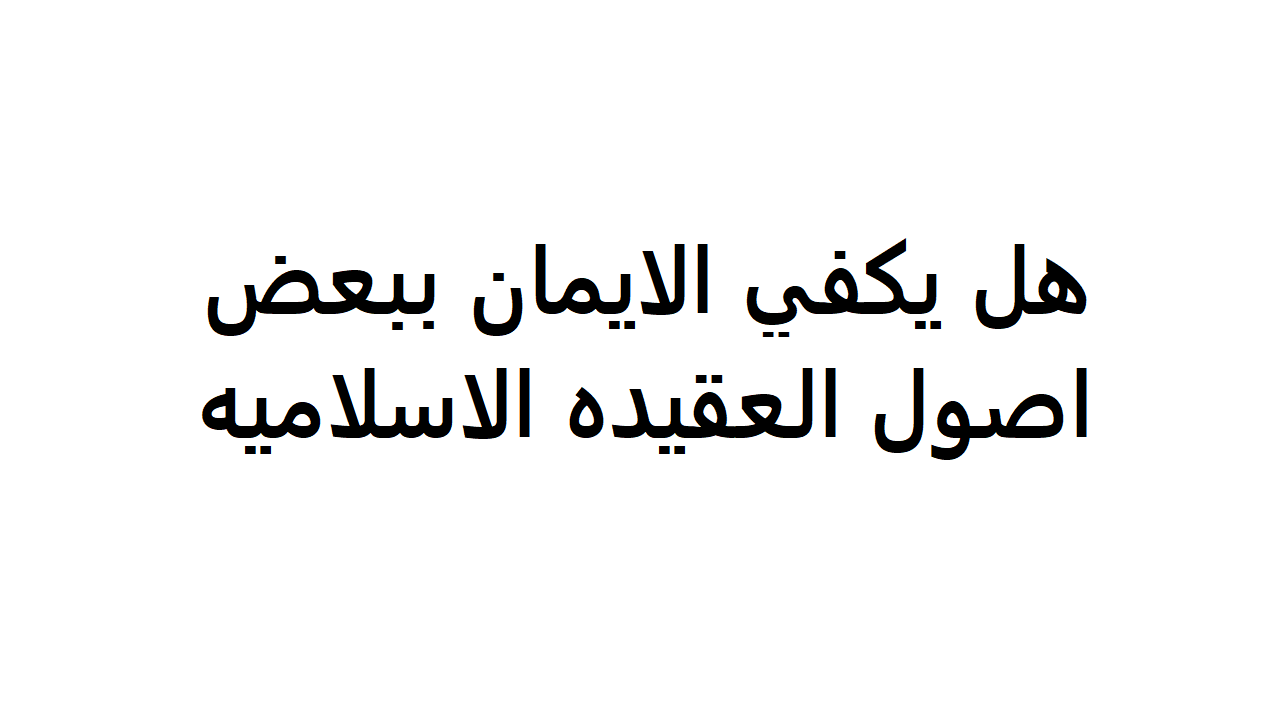 هل يكفي الايمان ببعض اصول العقيدة الاسلامية مع التعليل