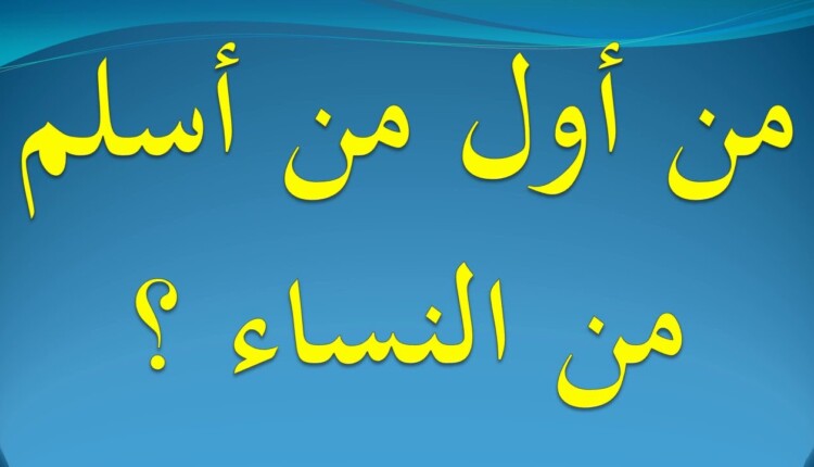 من أول من أسلم من النساء