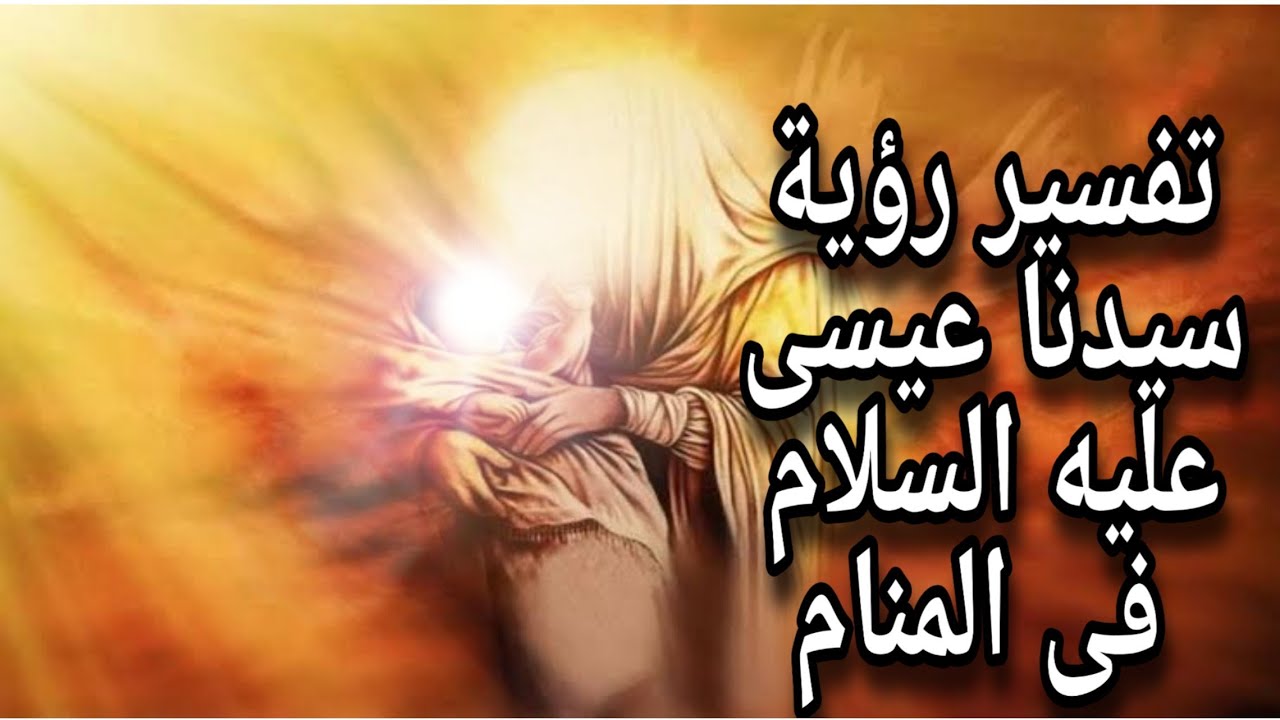 تفسير رؤية سيدنا عيسى في المنام