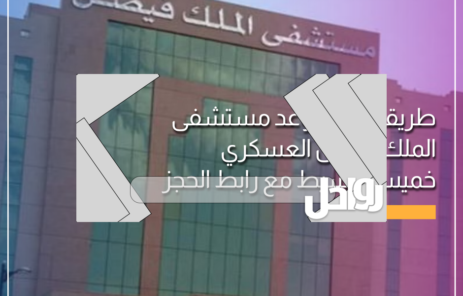طريقة حجز موعد مستشفى الملك فيصل العسكري خميس مشيط بالخطوات