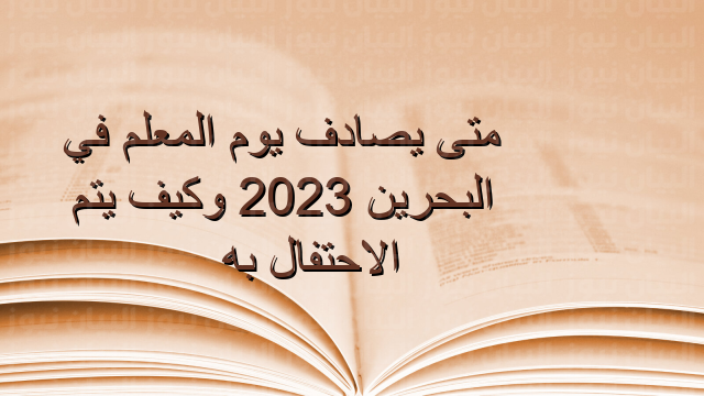 متى يصادف يوم المعلم في البحرين 2023وكيف يتم الاحتفال به