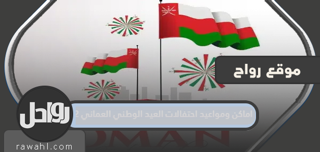 أماكن وتواريخ احتفالات العيد الوطني العماني 52