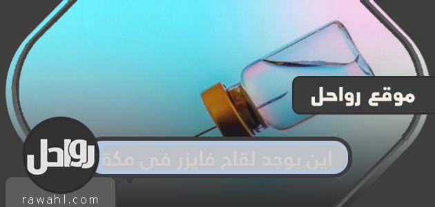 أين يتوفر لقاح فايزر في مكة المكرمة وأين يتم تطعيم لقاح فايزر في مكة المكرمة؟