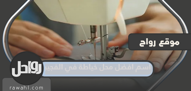 اسم أفضل محل خياطة في الفجيرة