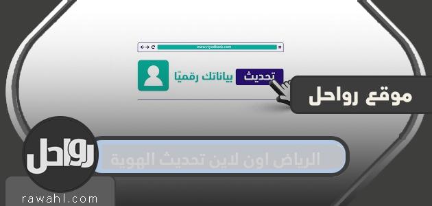 تحديث هوية الإنترنت الخاصة بالرياض .. خطوات وشروط تحديث بطاقة الهوية بنك الرياض