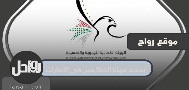 تمديد الموعد النهائي للمخالفين في دولة الإمارات