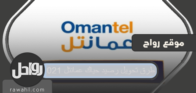 طرق تحويل رصيد حياك إلى عمانتل 2021