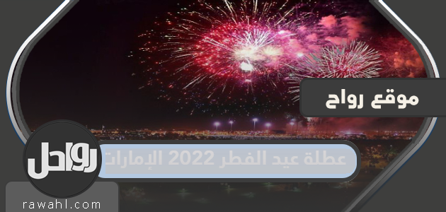 عطلة عيد الفطر 2022 الإمارات