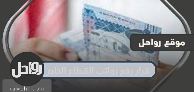 قرار رفع رواتب القطاع الخاص عام 2021 وتاريخ تنفيذه