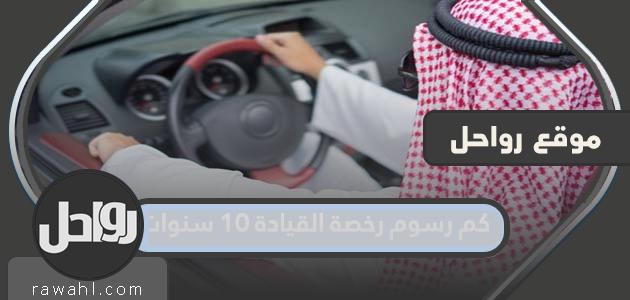 كم تبلغ رسوم رخصة القيادة لمدة 10 سنوات؟