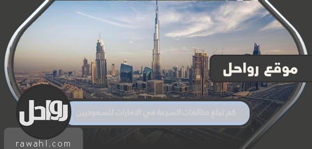 كم تبلغ مخالفات السرعة في الإمارات للسعوديين؟