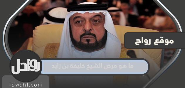 ما هو مرض الشيخ خليفة بن زايد