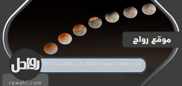 ما هو موعد خسوف القمر في الكويت 2022؟