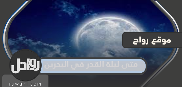 ما هو موعد ليلة القدر 2022 في البحرين؟