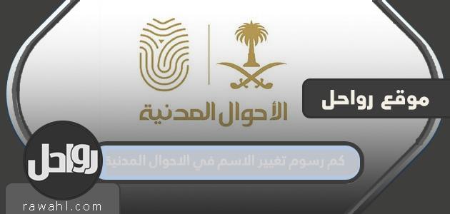 ما هي رسوم تغيير الاسم في الأحوال المدنية؟