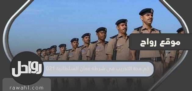 ما هي مدة التدريب في شرطة عمان السلطانية 2021؟
