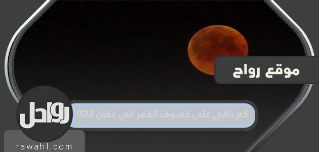 ما هي مدة خسوف القمر في عمان 2022؟