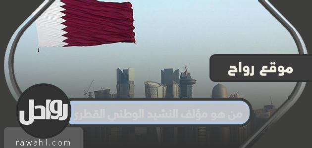 من هو مؤلف النشيد الوطني القطري؟