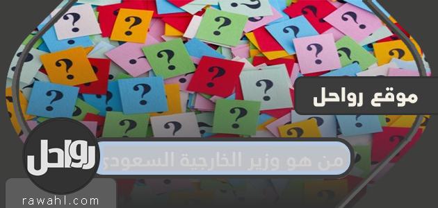 من هو وزير الخارجية السعودي الحالي؟