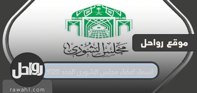 أسماء أعضاء مجلس الشورى الجدد 2020 .. أعضاء مجلس الشورى السعودي 1442