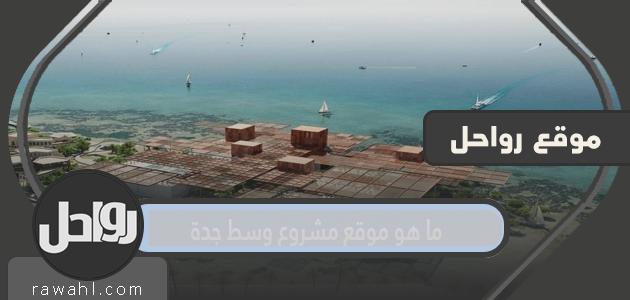 أين يقع مشروع وسط مدينة جدة الجديد؟