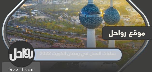 اوقات العمل في رمضان الكويت 2022 للقطاعين الحكومي والخاص


