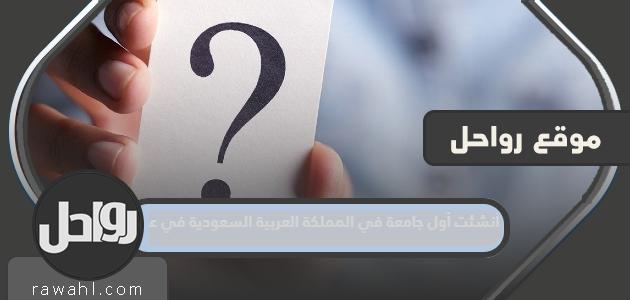 تأسست أول جامعة في المملكة العربية السعودية في عهد