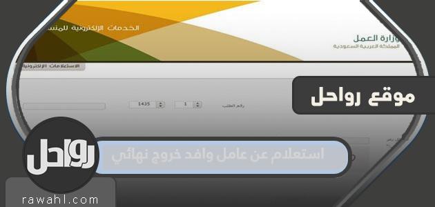 رابط وطريقة الاستعلام عن عامل وافد ، خروج نهائي ، برقم التأشيرة ورقم الإقامة 1444
