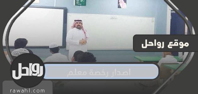 شروط واجراءات اصدار رخصة المعلم 1444/2022 في المملكة العربية السعودية

