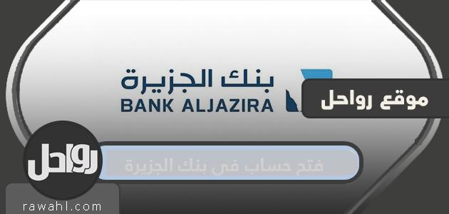 فتح حساب في بنك الجزيرة .. الرابط المتاح لفتح حساب في بنك الجزيرة