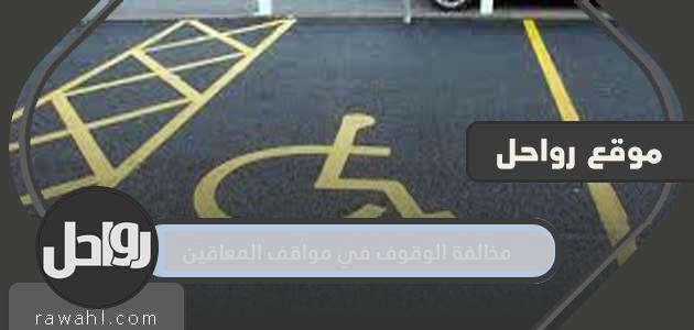 قيمة مخالفات المواقف في مواقف السيارات لذوي الاحتياجات الخاصة في المملكة العربية السعودية