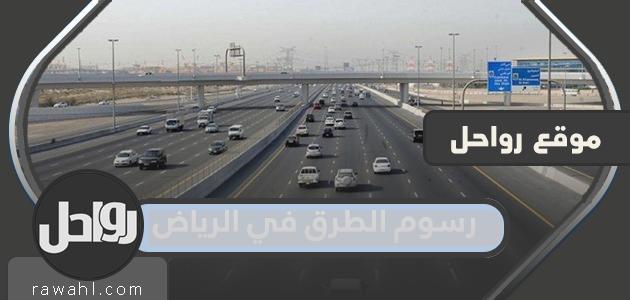 كم هي رسوم الطرق بمدينة الرياض الجديدة 1444؟