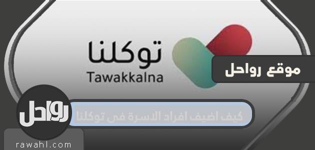 كيف اضيف افراد الاسرة في توكلنا والتابعين للمواطن والمقيم