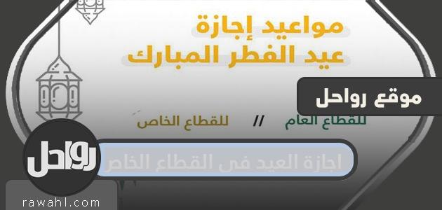 اجازة العيد في القطاع الخاص 1442/2021