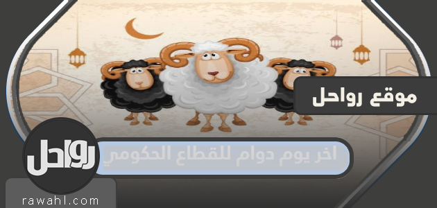 اخر يوم دوام للقطاع الحكومي قبل عيد الاضحى 2023 – 1444