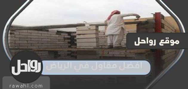 افضل مقاول في الرياض 1444 مع طرق التواصل