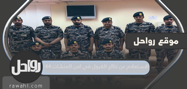 الاستعلام عن نتائج القبول في امن المنشات 1444