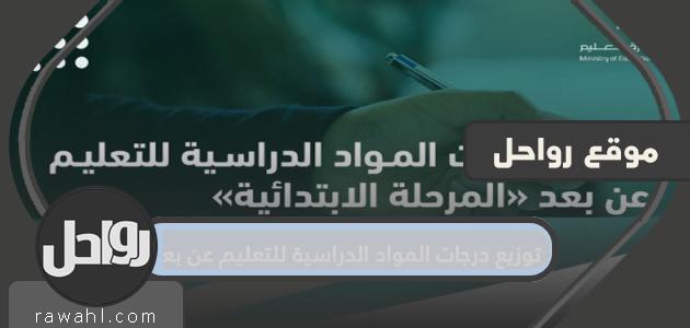 توزيع درجات المواد الدراسية للتعليم عن بعد لجميع المراحل التعليمية