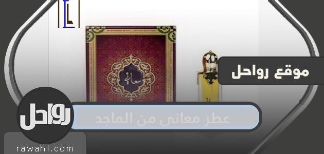 عطر معاني من الماجد مكوناته وسعره وكيفية شراءه