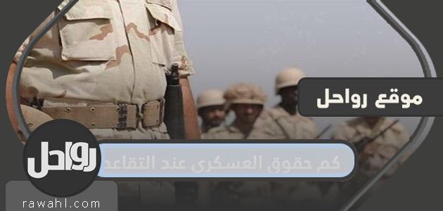 كم حقوق العسكري عند التقاعد .. حساب مكافأة نهاية الخدمة