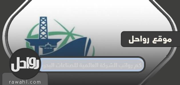 كم رواتب الشركة العالمية للصناعات البحرية