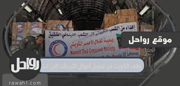 ما أسباب وقف الكويت من تحويل أموال التبرعات إلى لبنان ؟