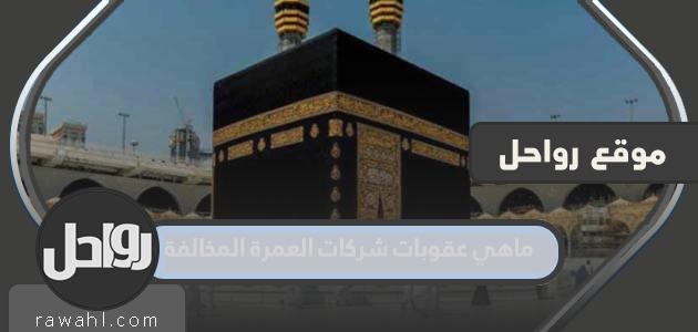 ماهي عقوبات شركات العمرة المخالفة 1 ماهي عقوبات شركات العمرة المخالفة