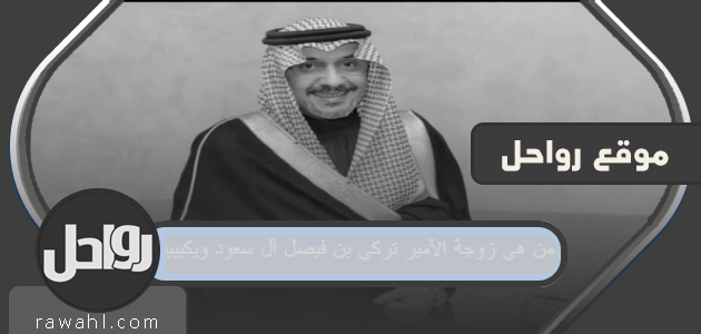 من هي زوجة الأمير تركي بن ​​فيصل آل سعود ويكيبيديا