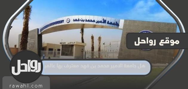 هل جامعة الامير محمد بن فهد معترف بها عالميا
