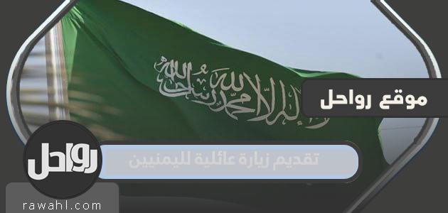 خطوات تقديم زيارة عائلية لليمنيين الوافدين للسعودية 1445