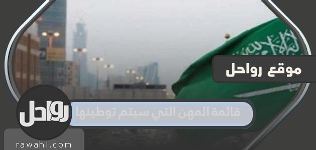 قائمة المهن التي سيتم توطينها 2022 في السعودية