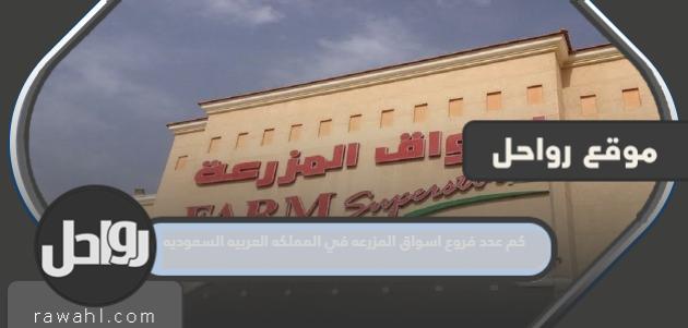 كم عدد فروع اسواق المزرعه في المملكه العربيه السعوديه حاليا