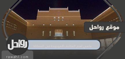 ما هي أهم المتاحف الموجودة في المملكة