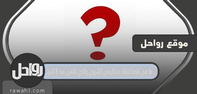 ما هي قصة اختفاء عبدالرحمن الشهري والذي اختفى منذ 8 اشهر